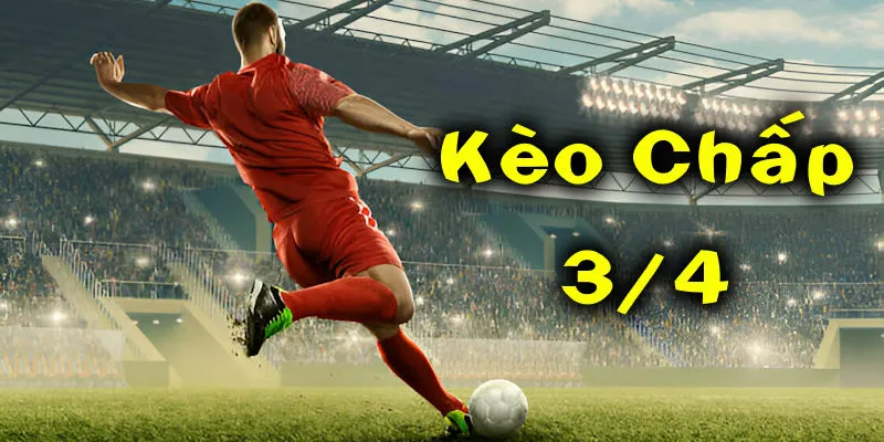 Lưu Ý Khi Đặt Kèo Chấp 3/4 Để Tăng Tỷ Lệ Thắng